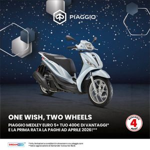 Locandina Promozione Dicembre 2025 One Wish, Two Wheels. Piaggio Medley Euro 5 Plus è tuo con 400 euro di vantaggi e la prima rata la paghi ad Aprile 2026!